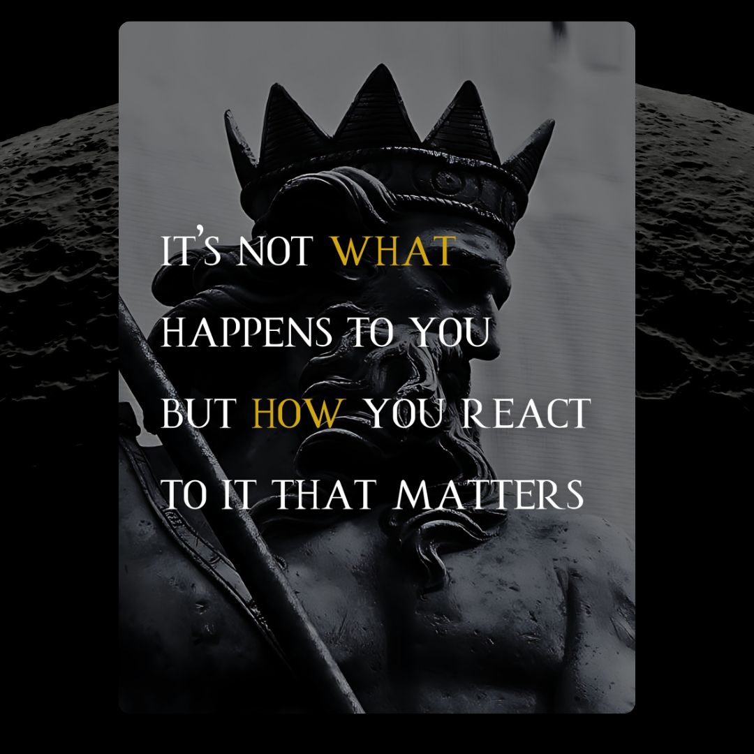 It's Not What Happens to You But How You React to it That Matters